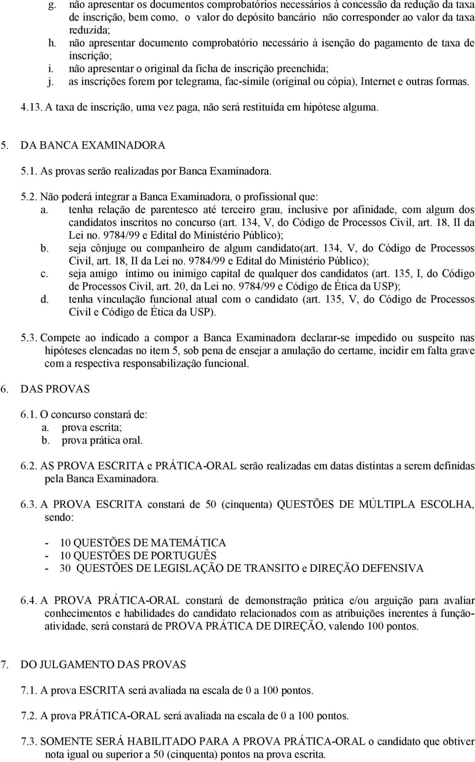 as inscrições forem por telegrama, fac-símile (original ou cópia), Internet e outras formas. 4.13. A taxa de inscrição, uma vez paga, não será restituída em hipótese alguma. 5. DA BANCA EXAMINADORA 5.