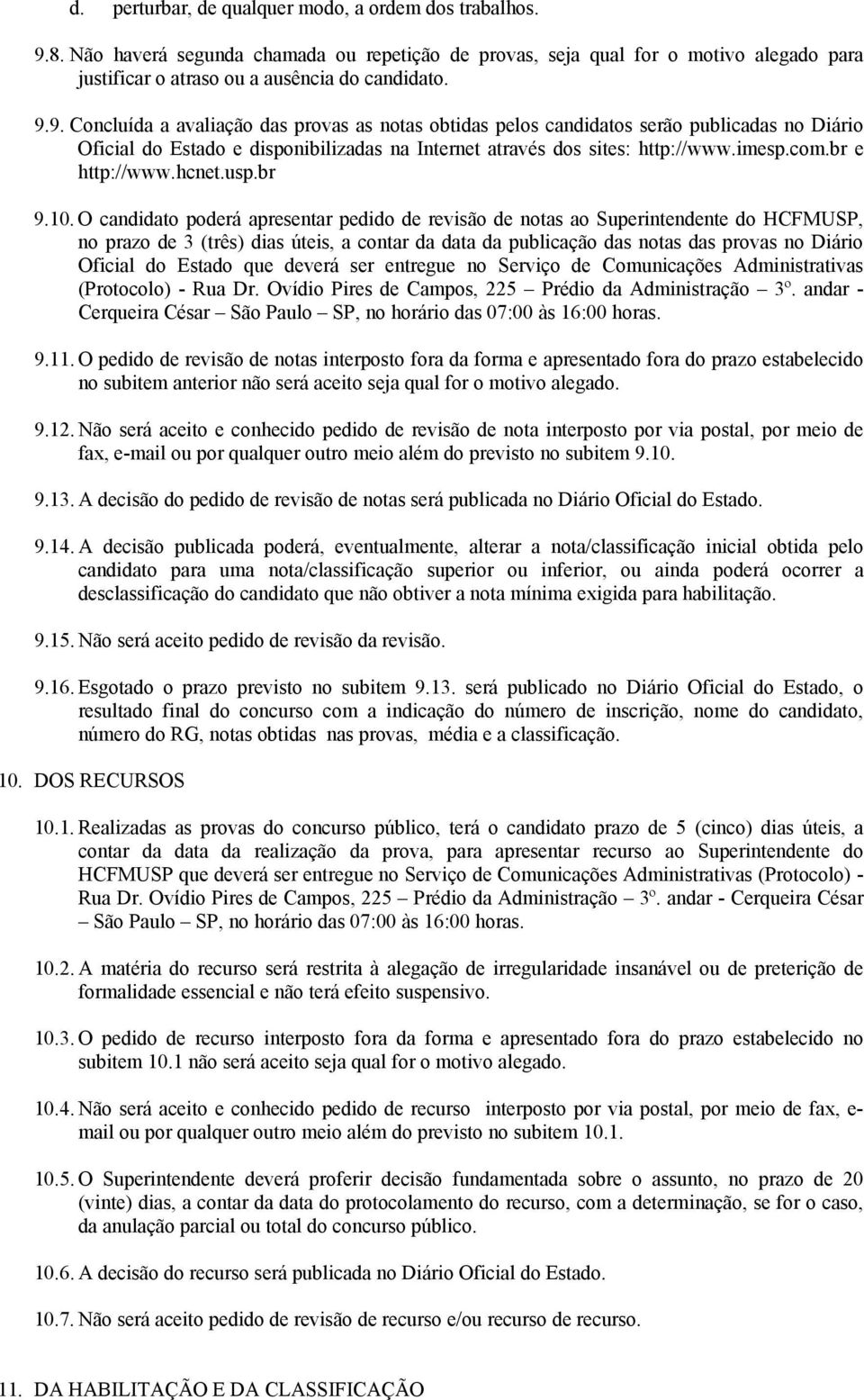 9. Concluída a avaliação das provas as notas obtidas pelos candidatos serão publicadas no Diário Oficial do Estado e disponibilizadas na Internet através dos sites: http://www.imesp.com.