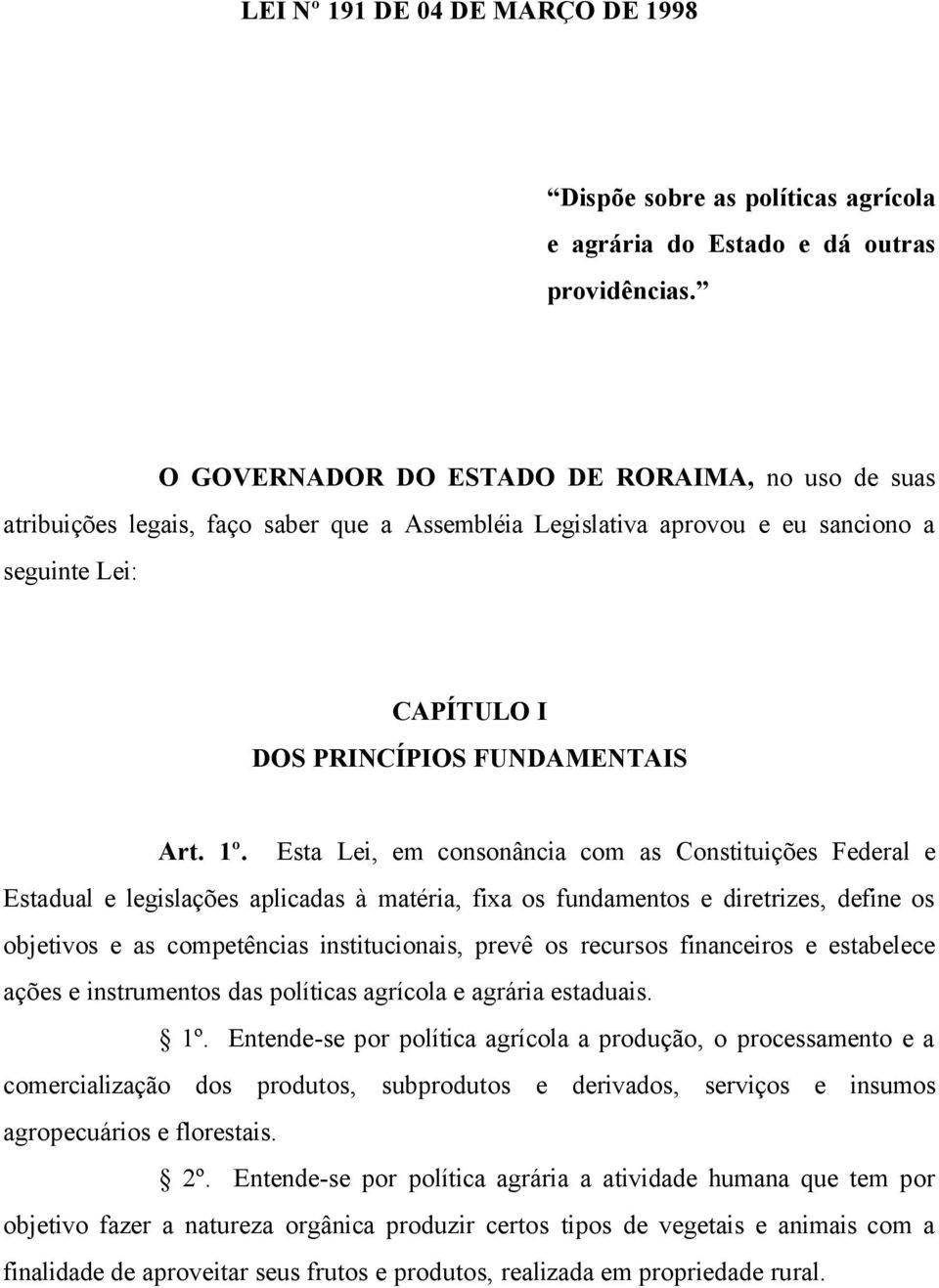 Esta Lei, em consonância com as Constituições Federal e Estadual e legislações aplicadas à matéria, fixa os fundamentos e diretrizes, define os objetivos e as competências institucionais, prevê os