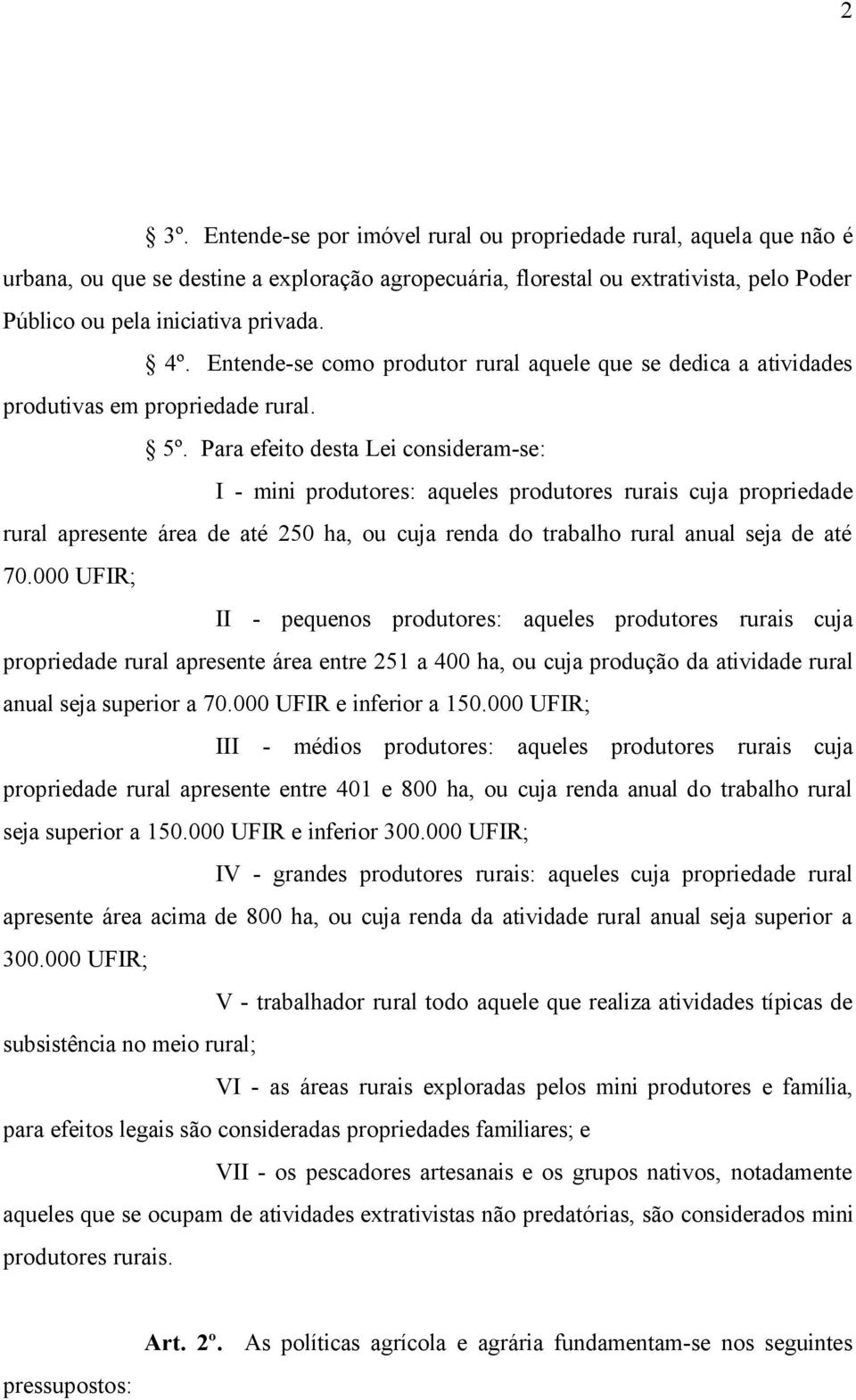 Para efeito desta Lei consideram-se: I - mini produtores: aqueles produtores rurais cuja propriedade rural apresente área de até 250 ha, ou cuja renda do trabalho rural anual seja de até 70.