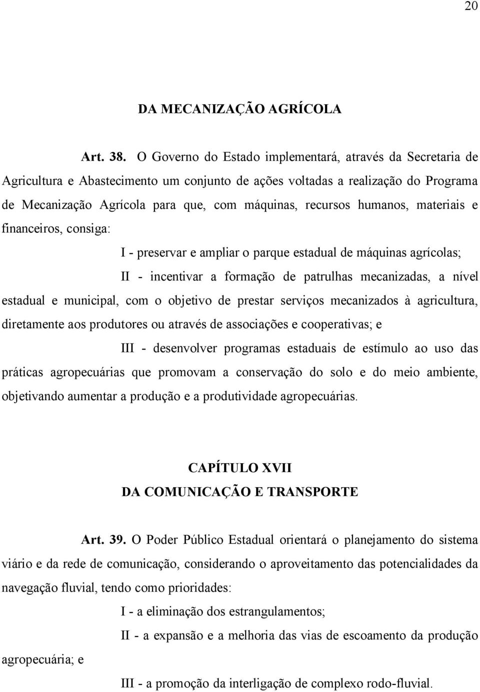 humanos, materiais e financeiros, consiga: I - preservar e ampliar o parque estadual de máquinas agrícolas; II - incentivar a formação de patrulhas mecanizadas, a nível estadual e municipal, com o