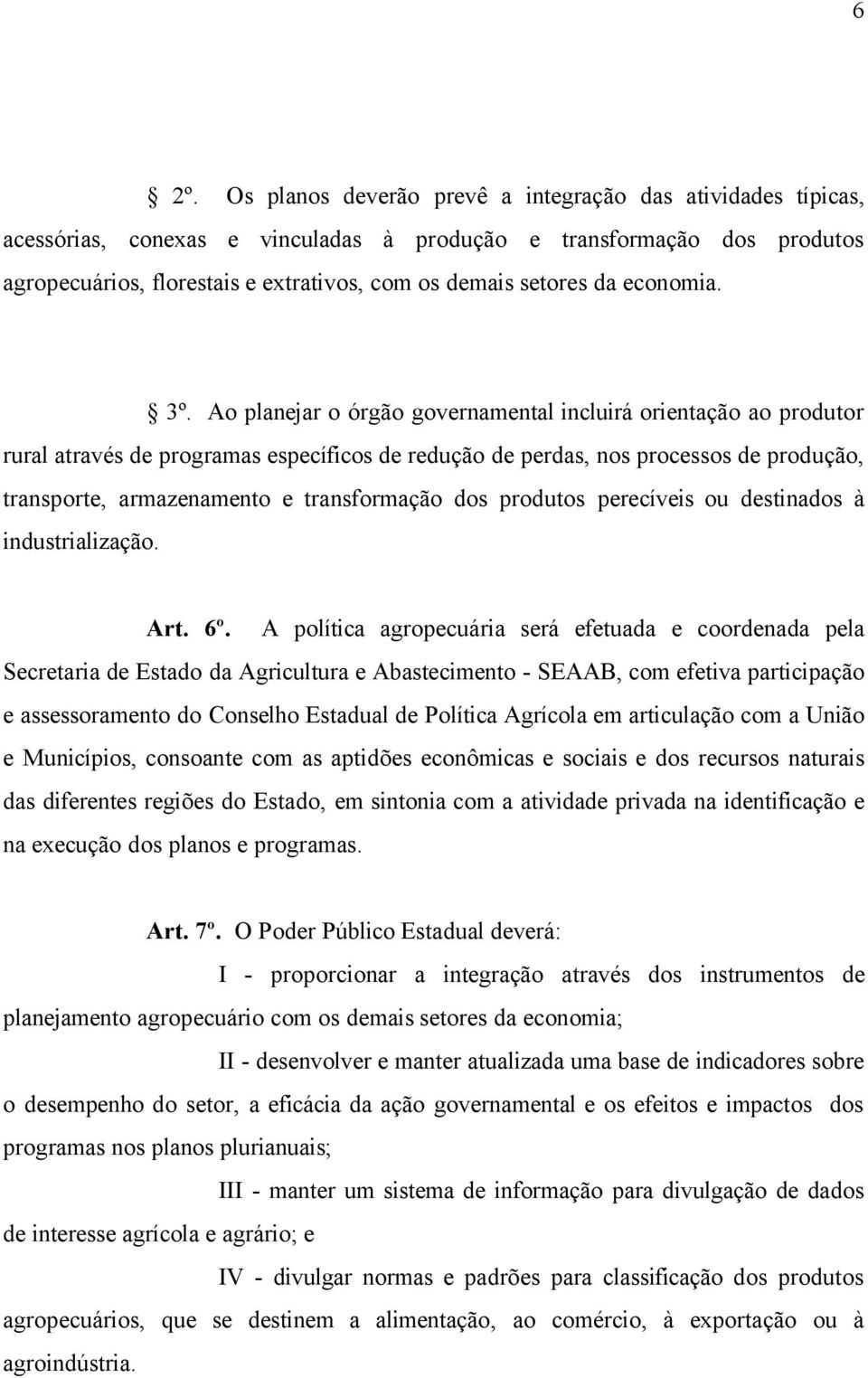 Ao planejar o órgão governamental incluirá orientação ao produtor rural através de programas específicos de redução de perdas, nos processos de produção, transporte, armazenamento e transformação dos