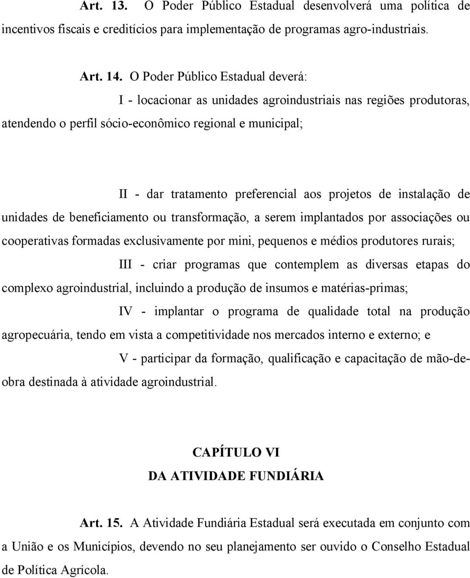 projetos de instalação de unidades de beneficiamento ou transformação, a serem implantados por associações ou cooperativas formadas exclusivamente por mini, pequenos e médios produtores rurais; III -