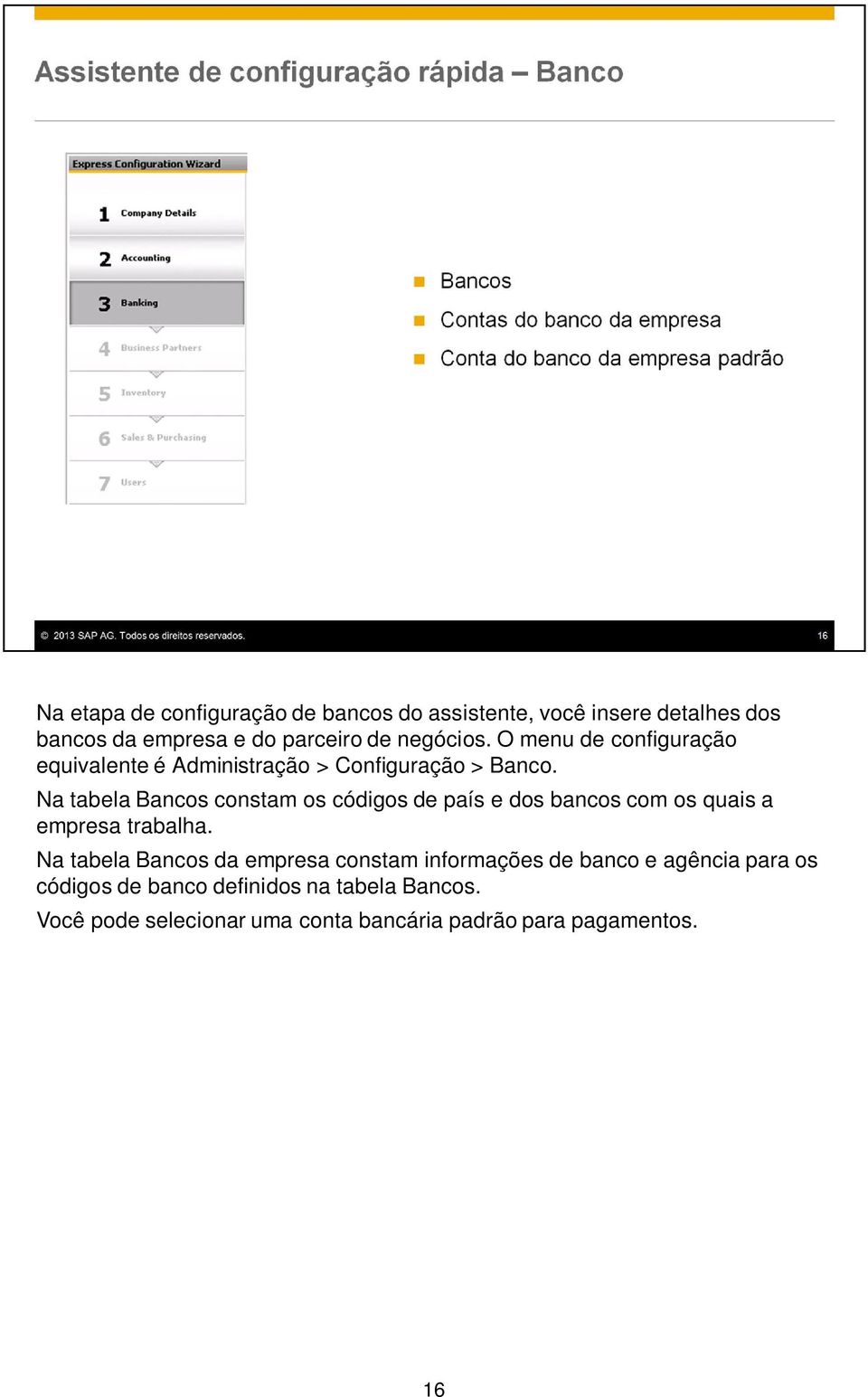 Na tabela Bancos constam os códigos de país e dos bancos com os quais a empresa trabalha.