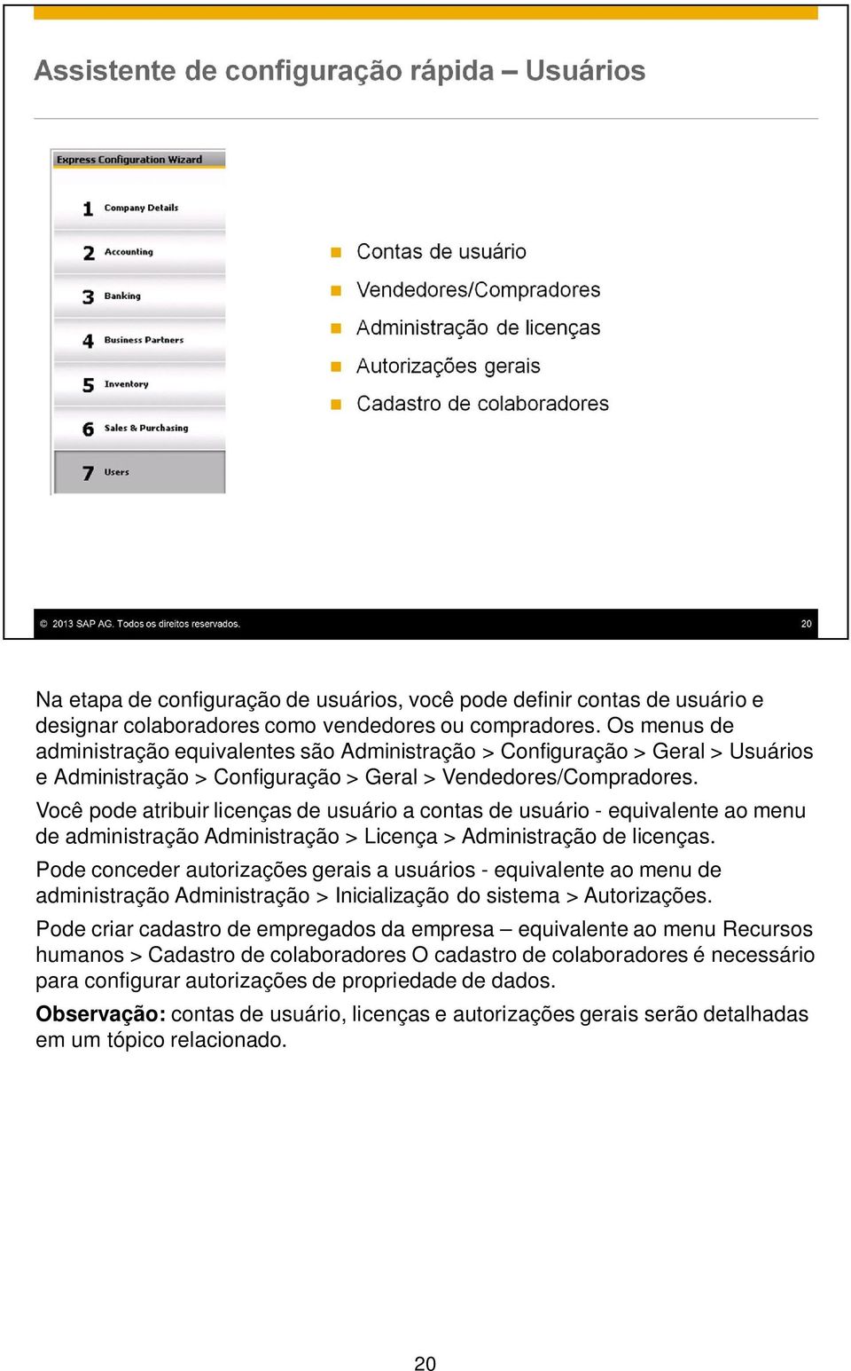 Você pode atribuir licenças de usuário a contas de usuário - equivalente ao menu de administração Administração > Licença > Administração de licenças.