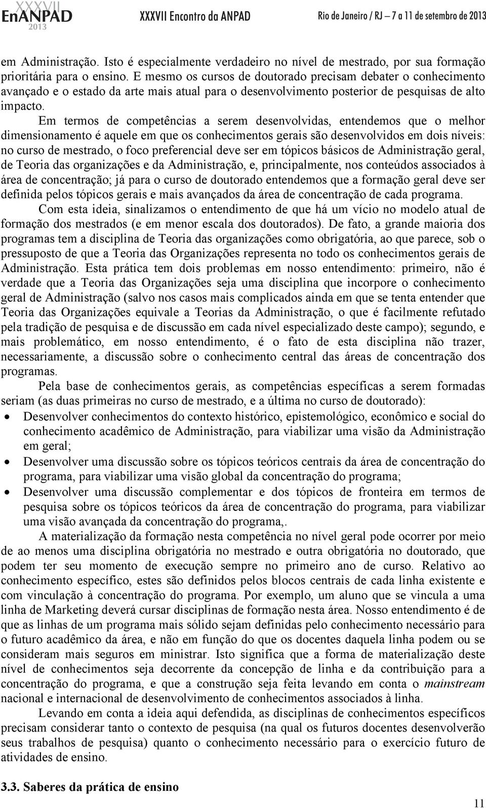 Em termos de competências a serem desenvolvidas, entendemos que o melhor dimensionamento é aquele em que os conhecimentos gerais são desenvolvidos em dois níveis: no curso de mestrado, o foco