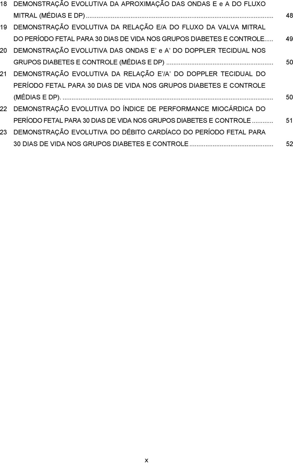 .. 49 20 DEMONSTRAÇÃO EVOLUTIVA DAS ONDAS E e A DO DOPPLER TECIDUAL NOS GRUPOS DIABETES E CONTROLE (MÉDIAS E DP).