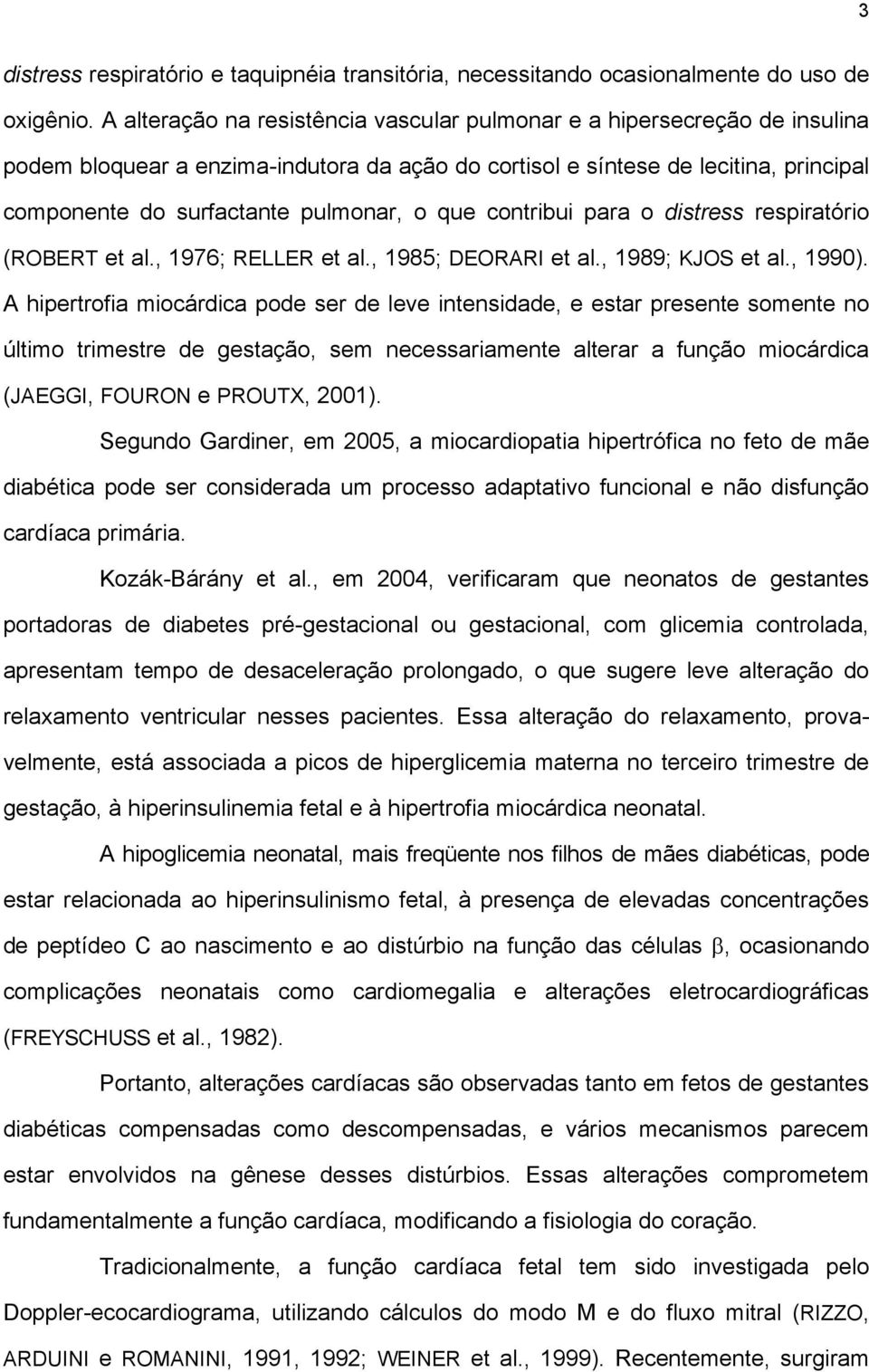 que contribui para o distress respiratório (ROBERT et al., 1976; RELLER et al., 1985; DEORARI et al., 1989; KJOS et al., 1990).