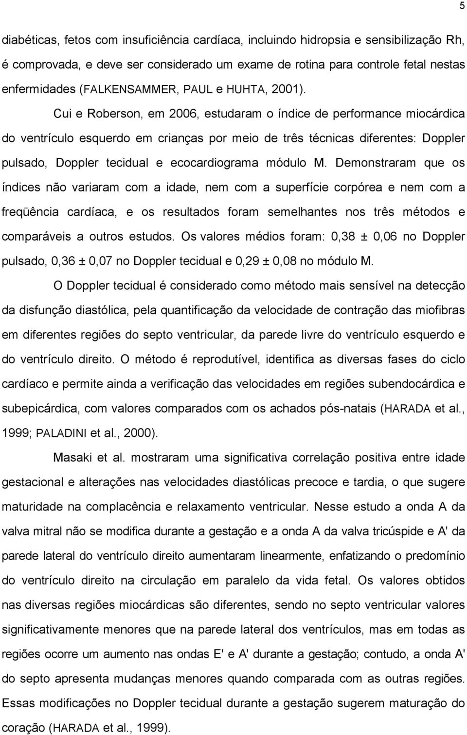 Cui e Roberson, em 2006, estudaram o índice de performance miocárdica do ventrículo esquerdo em crianças por meio de três técnicas diferentes: Doppler pulsado, Doppler tecidual e ecocardiograma