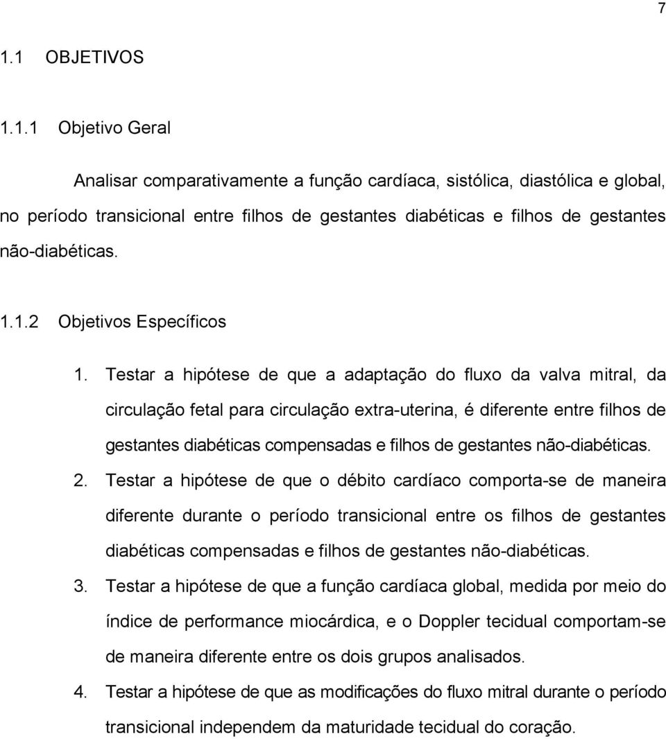 Testar a hipótese de que a adaptação do fluxo da valva mitral, da circulação fetal para circulação extra-uterina, é diferente entre filhos de gestantes diabéticas compensadas e filhos de gestantes