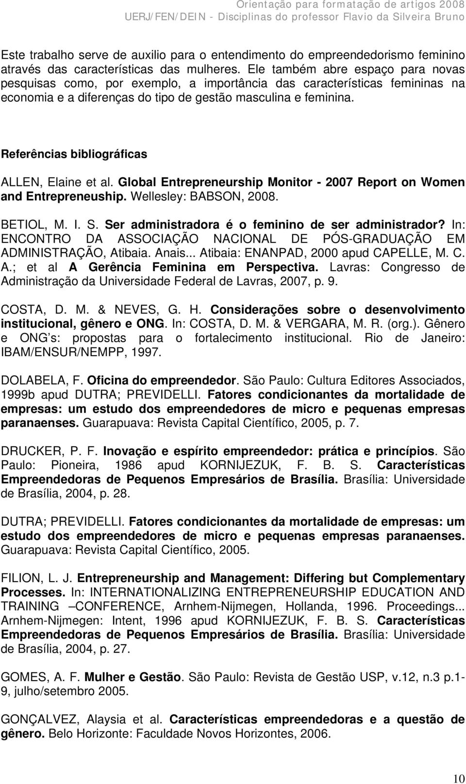 Referências bibliográficas ALLEN, Elaine et al. Global Entrepreneurship Monitor - 2007 Report on Women and Entrepreneuship. Wellesley: BABSON, 2008. BETIOL, M. I. S.