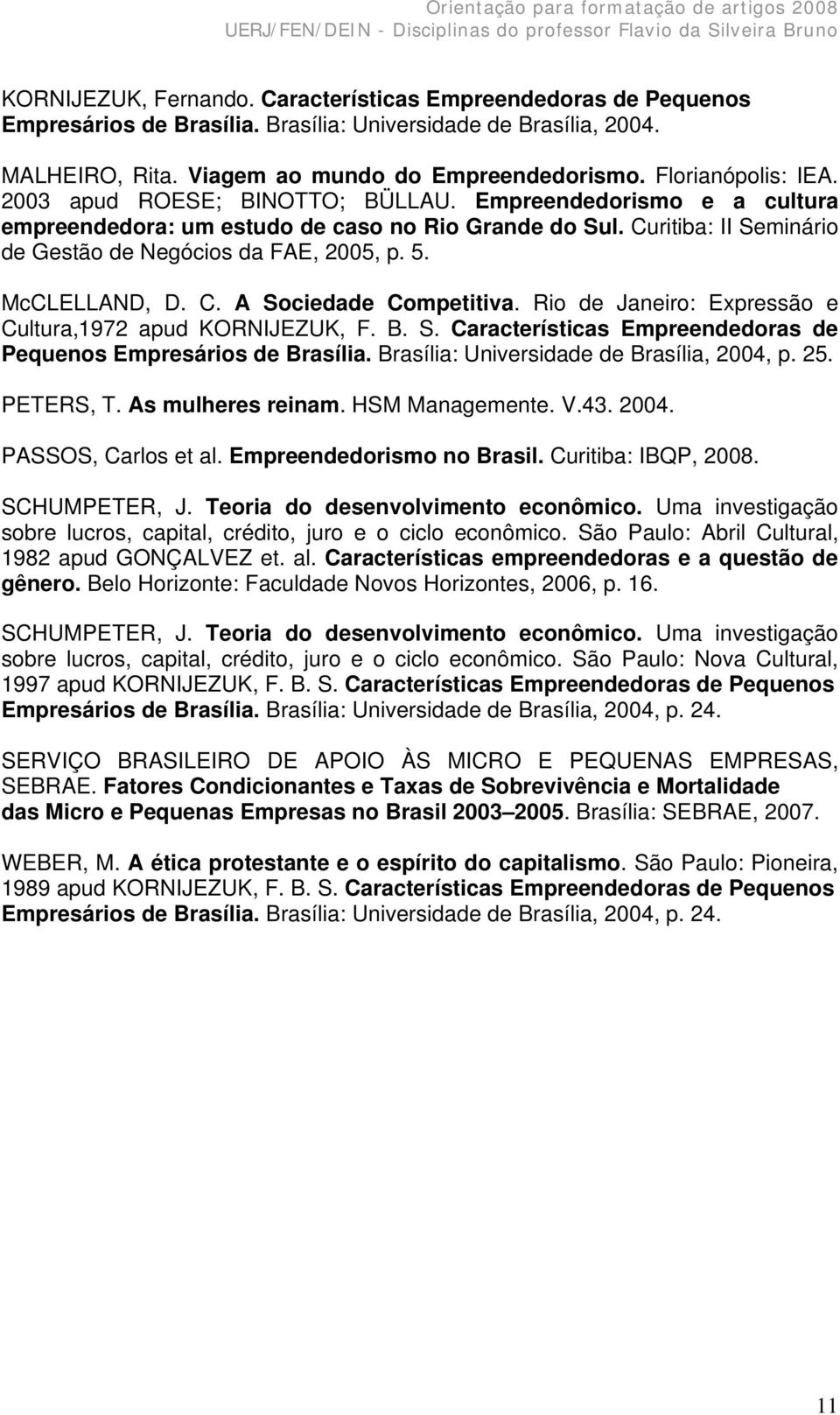 5. McCLELLAND, D. C. A Sociedade Competitiva. Rio de Janeiro: Expressão e Cultura,1972 apud KORNIJEZUK, F. B. S. Características Empreendedoras de Pequenos Empresários de Brasília.