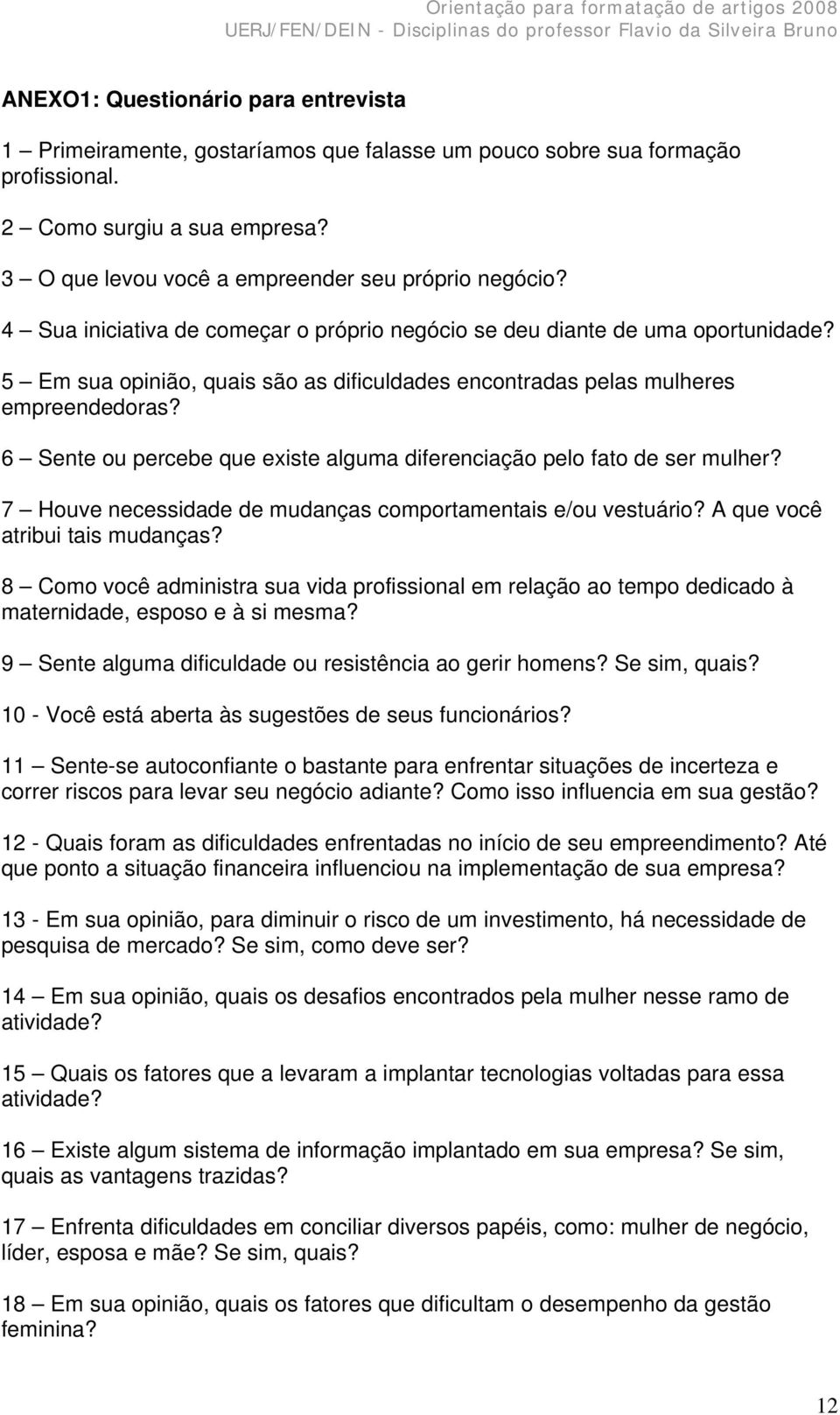 5 Em sua opinião, quais são as dificuldades encontradas pelas mulheres empreendedoras? 6 Sente ou percebe que existe alguma diferenciação pelo fato de ser mulher?