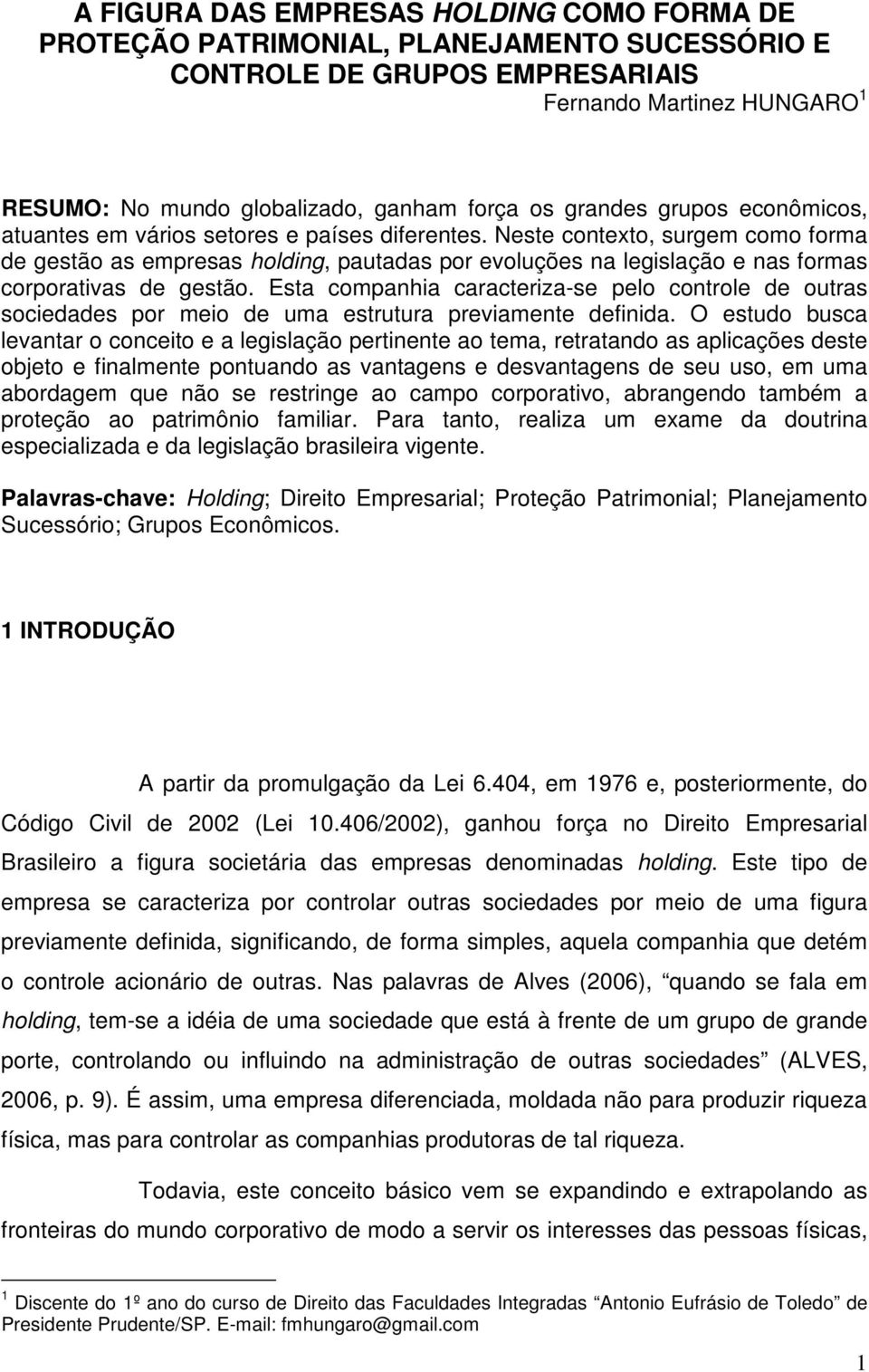 Neste contexto, surgem como forma de gestão as empresas holding, pautadas por evoluções na legislação e nas formas corporativas de gestão.