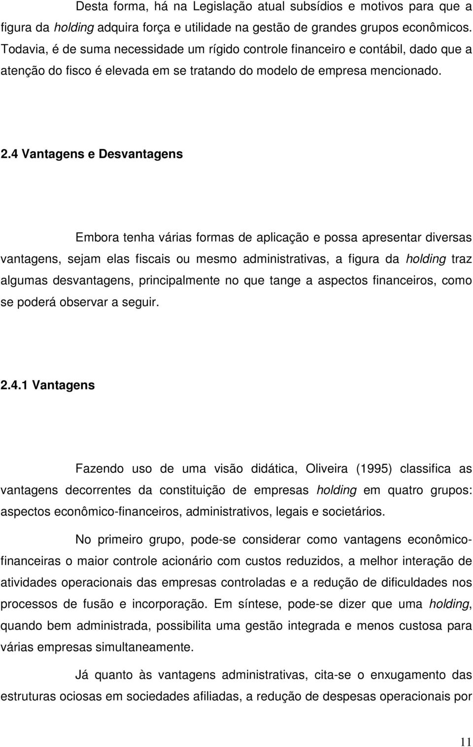 4 Vantagens e Desvantagens Embora tenha várias formas de aplicação e possa apresentar diversas vantagens, sejam elas fiscais ou mesmo administrativas, a figura da holding traz algumas desvantagens,