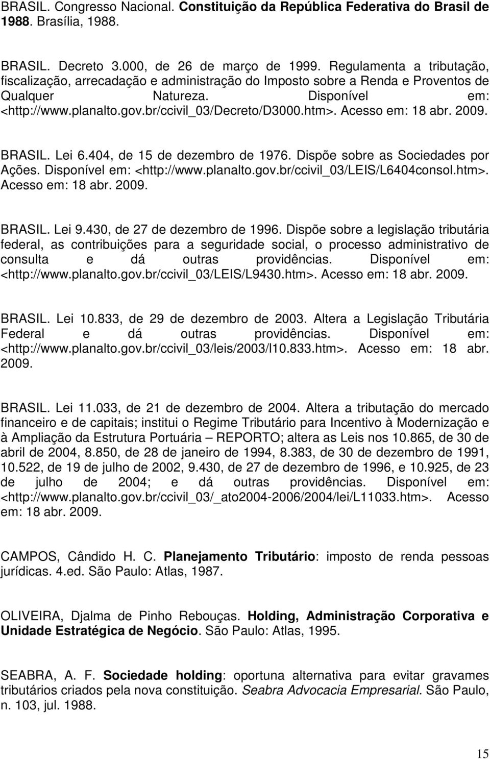 Acesso em: 18 abr. 2009. BRASIL. Lei 6.404, de 15 de dezembro de 1976. Dispõe sobre as Sociedades por Ações. Disponível em: <http://www.planalto.gov.br/ccivil_03/leis/l6404consol.htm>.