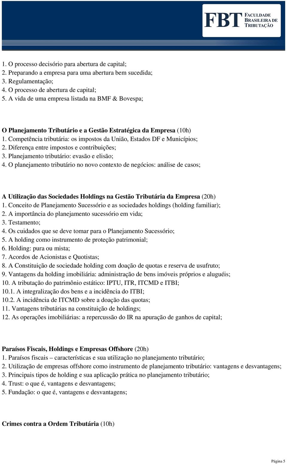 Diferença entre impostos e contribuições; 3. Planejamento tributário: evasão e elisão; 4.