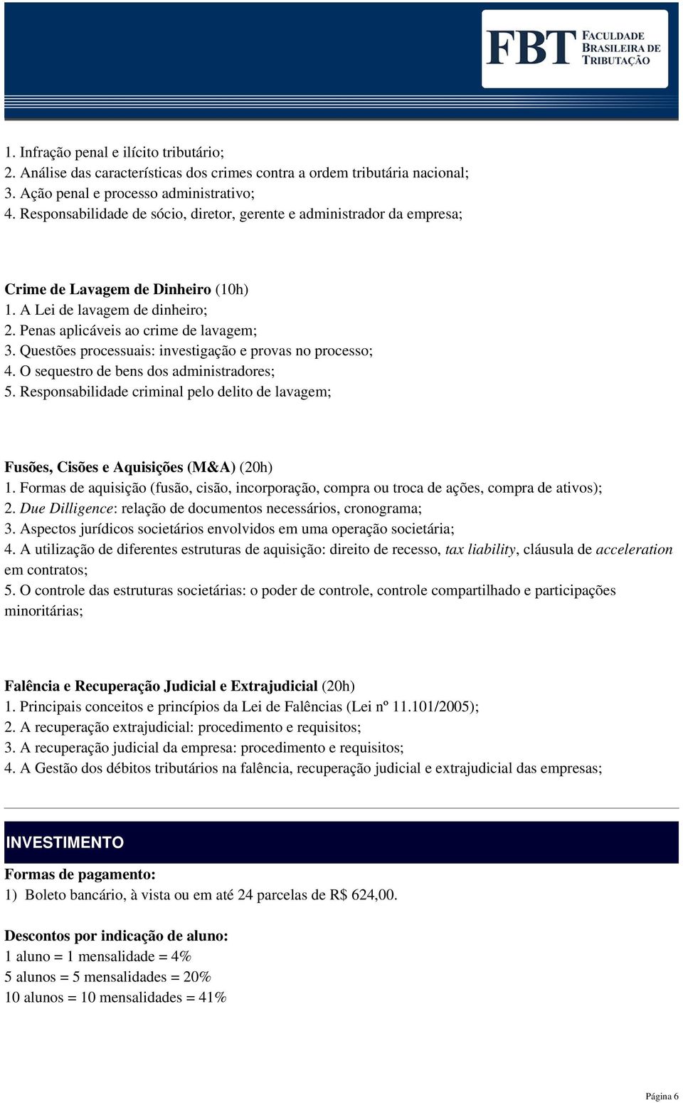 Questões processuais: investigação e provas no processo; 4. O sequestro de bens dos administradores; 5. Responsabilidade criminal pelo delito de lavagem; Fusões, Cisões e Aquisições (M&A) (20h) 1.