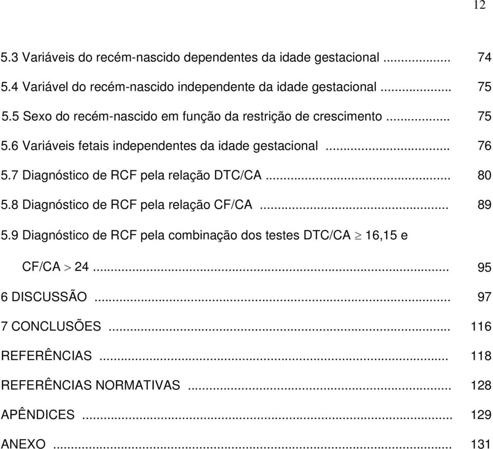 7 Diagnóstico de RCF pela relação DTC/CA... 80 5.8 Diagnóstico de RCF pela relação CF/CA... 89 5.