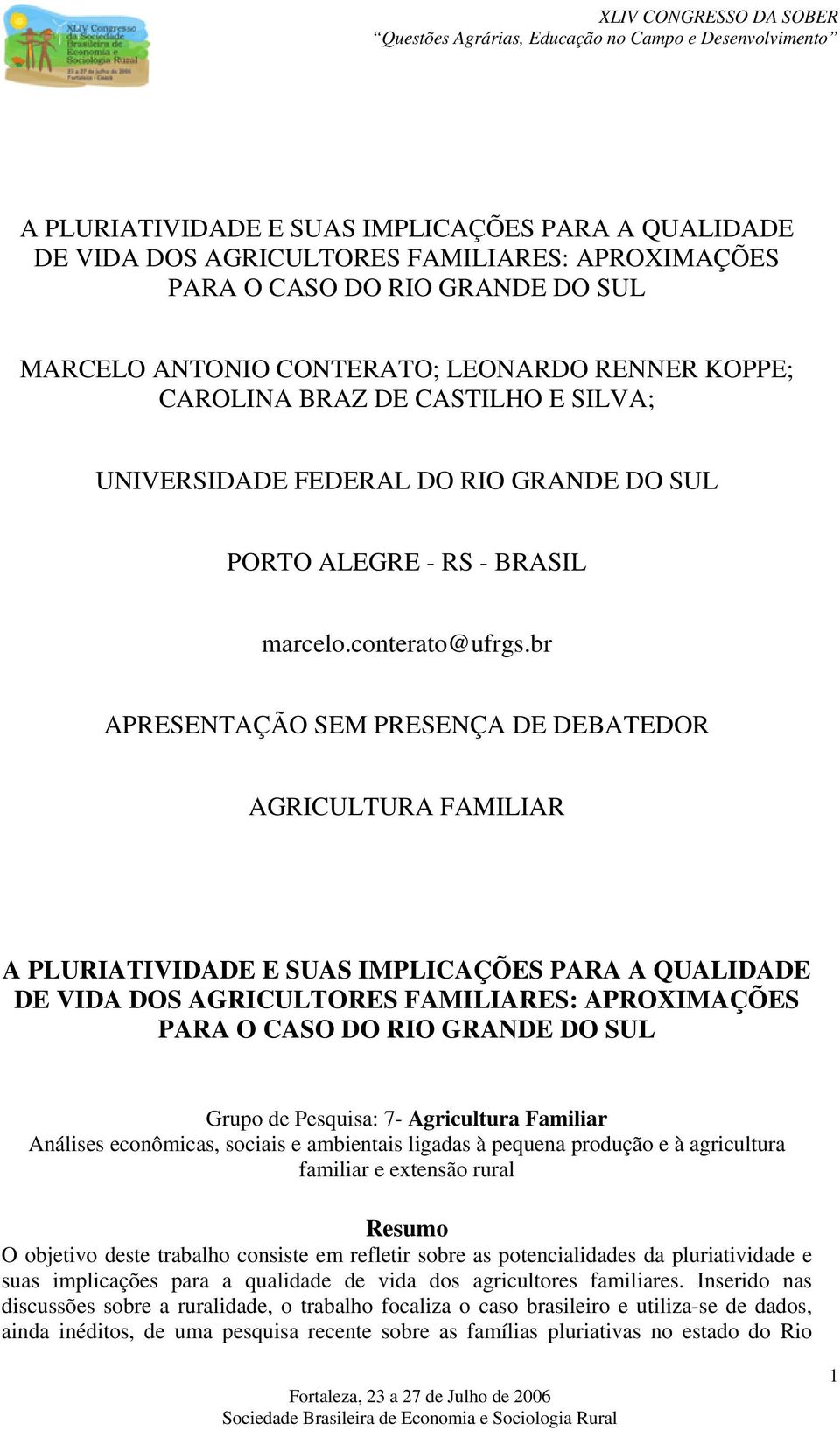 br APRESENTAÇÃO SEM PRESENÇA DE DEBATEDOR AGRICULTURA FAMILIAR A PLURIATIVIDADE E SUAS IMPLICAÇÕES PARA A QUALIDADE DE VIDA DOS AGRICULTORES FAMILIARES: APROXIMAÇÕES PARA O CASO DO RIO GRANDE DO SUL