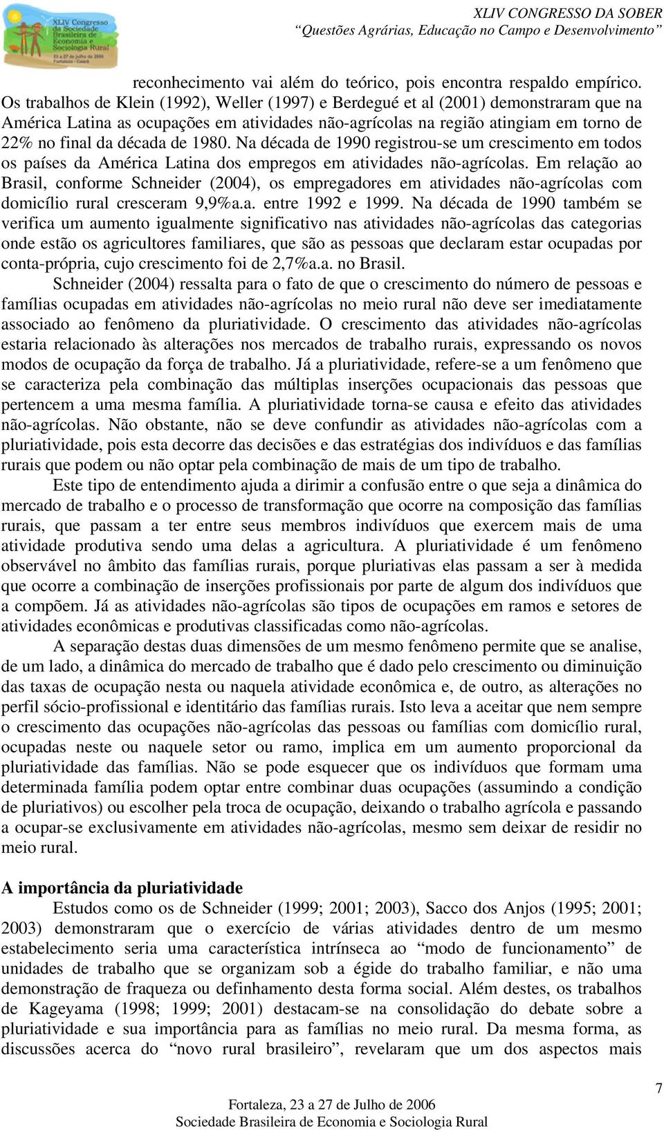 de 1980. Na década de 1990 registrou-se um crescimento em todos os países da América Latina dos empregos em atividades não-agrícolas.