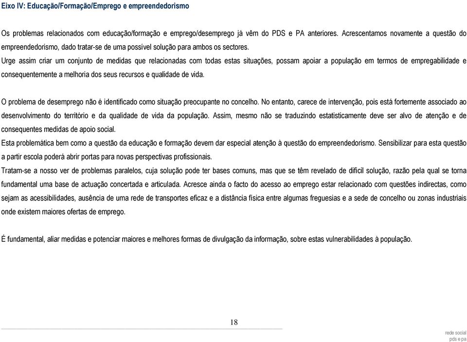 Urge assim criar um conjunto de medidas que relacionadas com todas estas situações, possam apoiar a população em termos de empregabilidade e consequentemente a melhoria dos seus recursos e qualidade