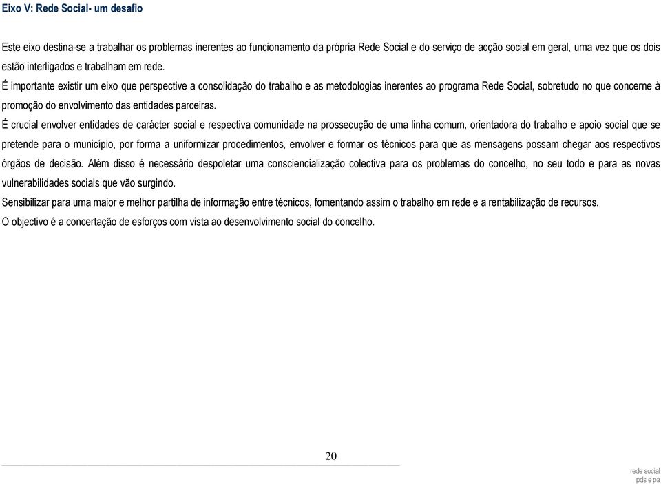 É importante eistir um eio que perspective a consolidação do trabalho e as metodologias inerentes ao programa Rede Social, sobretudo no que concerne à promoção do envolvimento das entidades parceiras.