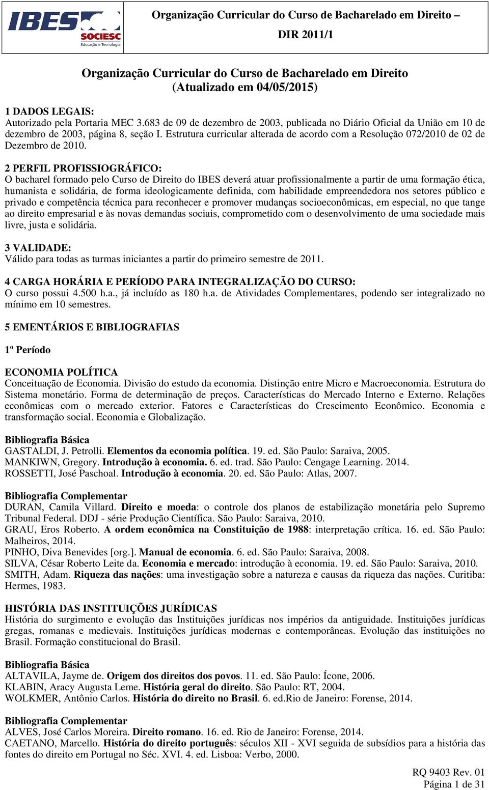 Estrutura curricular alterada de acordo com a Resolução 072/2010 de 02 de Dezembro de 2010.