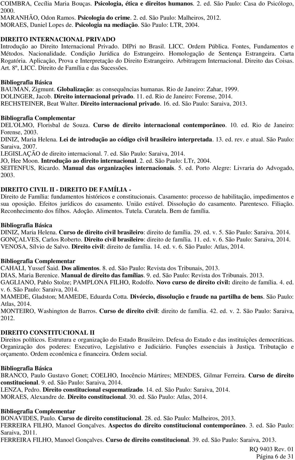 Fontes, Fundamentos e Métodos. Nacionalidade. Condição Jurídica do Estrangeiro. Homologação de Sentença Estrangeira. Carta Rogatória. Aplicação, Prova e Interpretação do Direito Estrangeiro.