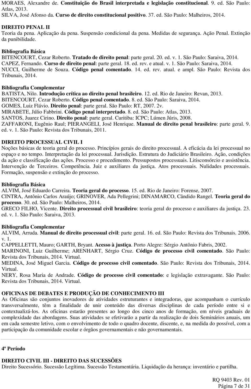 Tratado de direito penal: parte geral. 20. ed. v. 1. São Paulo: Saraiva, 2014. CAPEZ, Fernando. Curso de direito penal: parte geral. 18. ed. rev. e atual. v. 1. São Paulo: Saraiva, 2014. NUCCI, Guilherme de Souza.