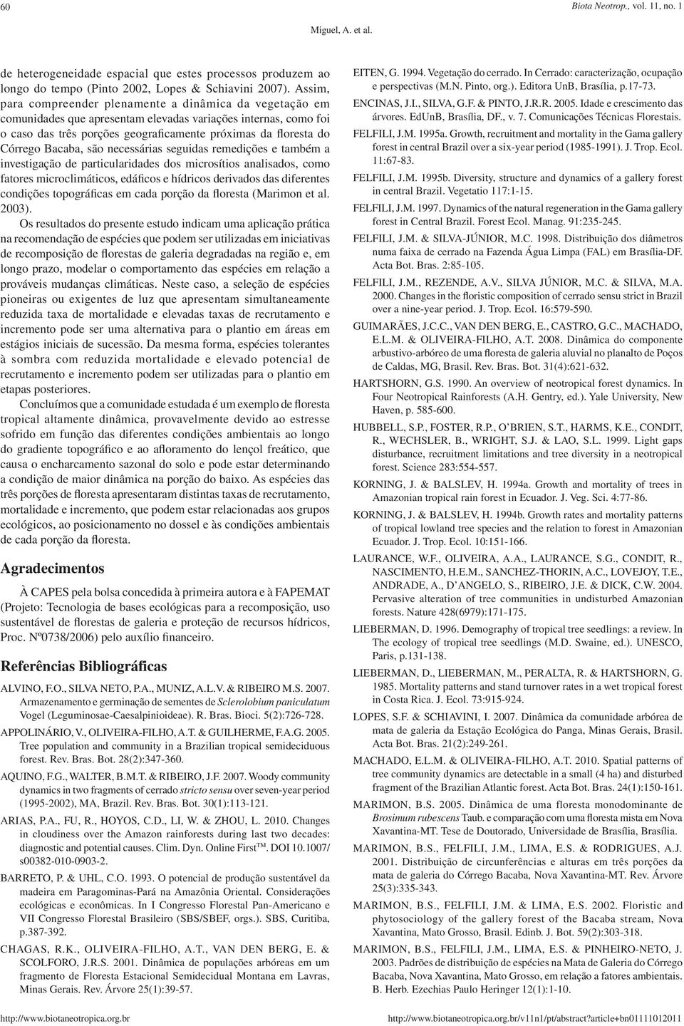 Bacaba, são necessárias seguidas remedições e também a investigação de particularidades dos microsítios analisados, como fatores microclimáticos, edáficos e hídricos derivados das diferentes