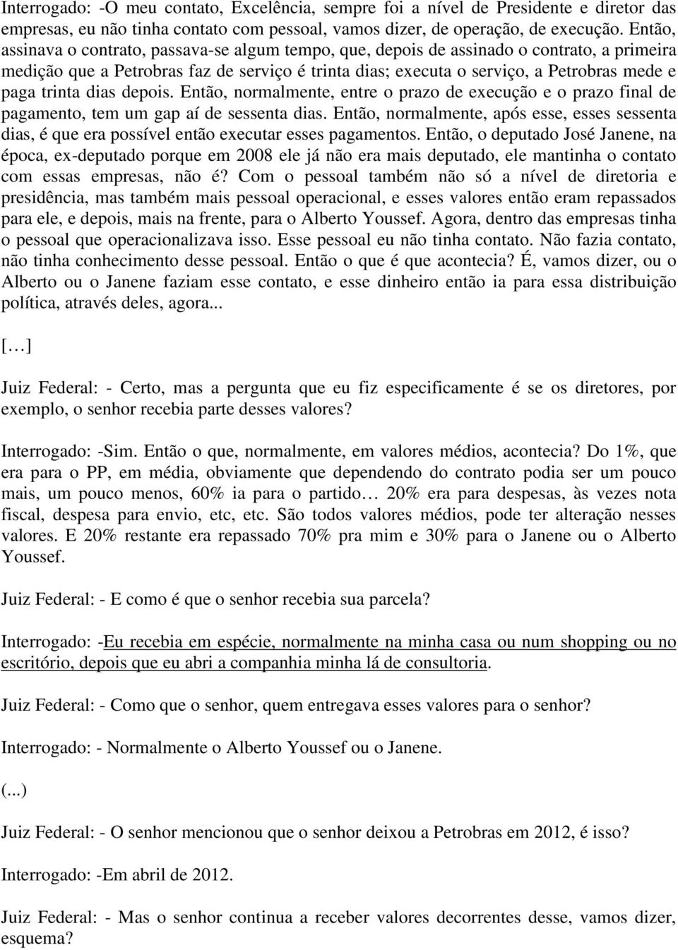 trinta dias depois. Então, normalmente, entre o prazo de execução e o prazo final de pagamento, tem um gap aí de sessenta dias.