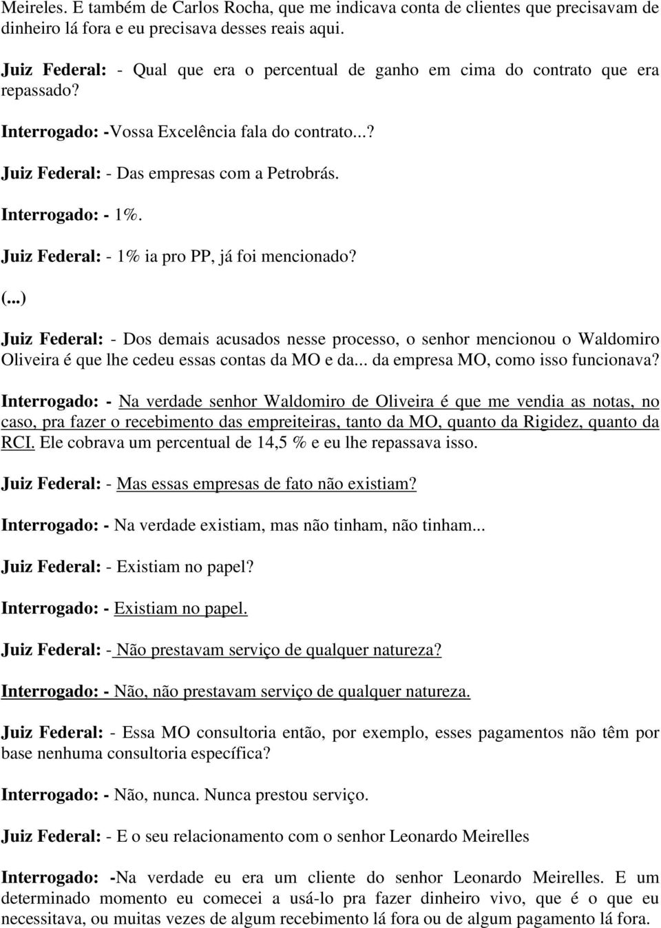 Interrogado: - 1%. Juiz Federal: - 1% ia pro PP, já foi mencionado? Juiz Federal: - Dos demais acusados nesse processo, o senhor mencionou o Waldomiro Oliveira é que lhe cedeu essas contas da MO e da.