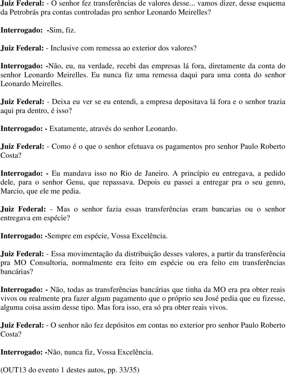 Eu nunca fiz uma remessa daqui para uma conta do senhor Leonardo Meirelles. Juiz Federal: - Deixa eu ver se eu entendi, a empresa depositava lá fora e o senhor trazia aqui pra dentro, é isso?