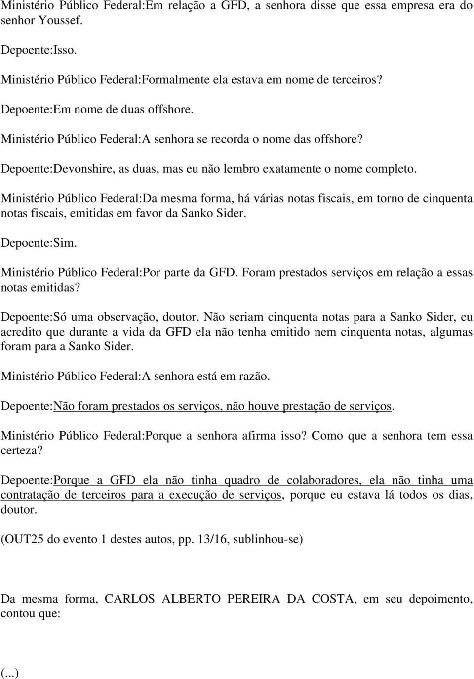 Ministério Público Federal:Da mesma forma, há várias notas fiscais, em torno de cinquenta notas fiscais, emitidas em favor da Sanko Sider. Depoente:Sim. Ministério Público Federal:Por parte da GFD.