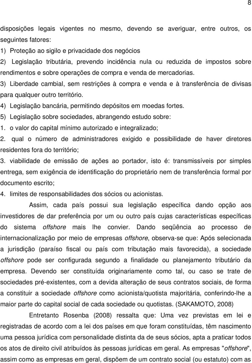 3) Liberdade cambial, sem restrições à compra e venda e à transferência de divisas para qualquer outro território. 4) Legislação bancária, permitindo depósitos em moedas fortes.