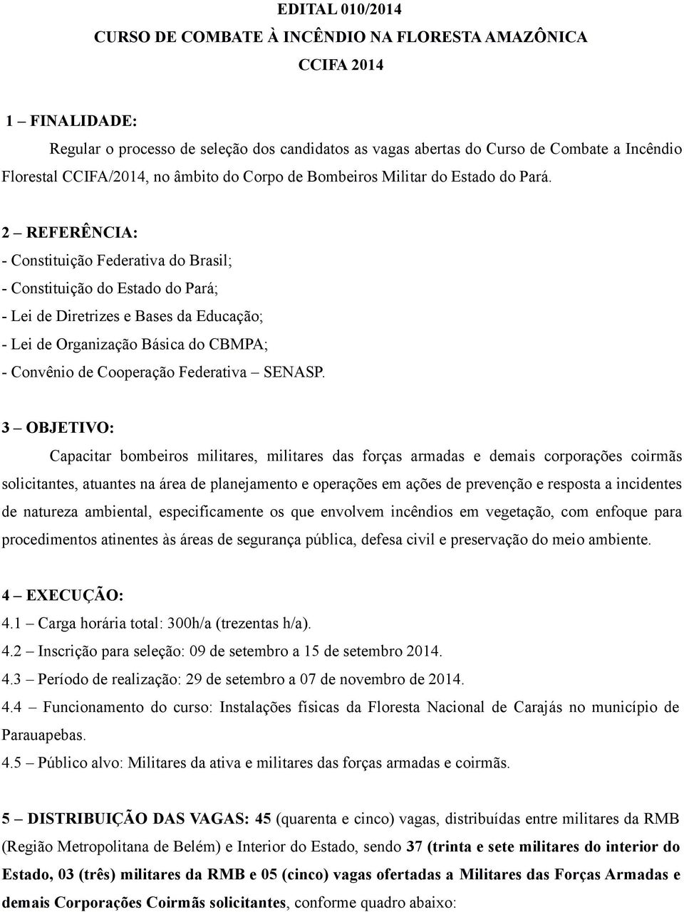 2 REFERÊNCIA: - Constituição Federativa do Brasil; - Constituição do Estado do Pará; - Lei de Diretrizes e Bases da Educação; - Lei de Organização Básica do CBMPA; - Convênio de Cooperação Federativa