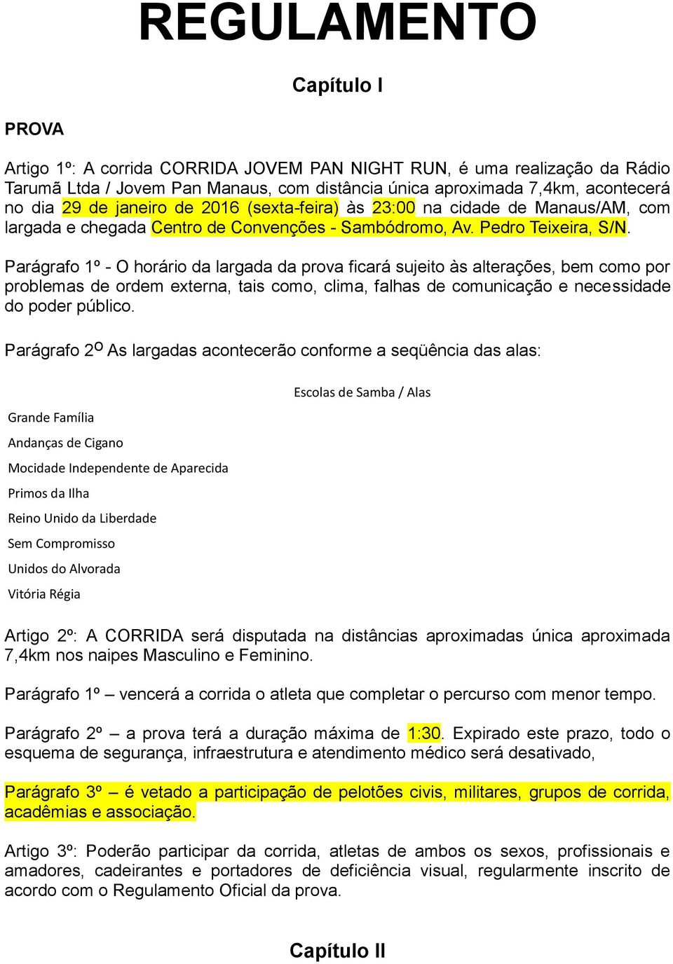 Parágrafo 1º - O horário da largada da prova ficará sujeito às alterações, bem como por problemas de ordem externa, tais como, clima, falhas de comunicação e necessidade do poder público.