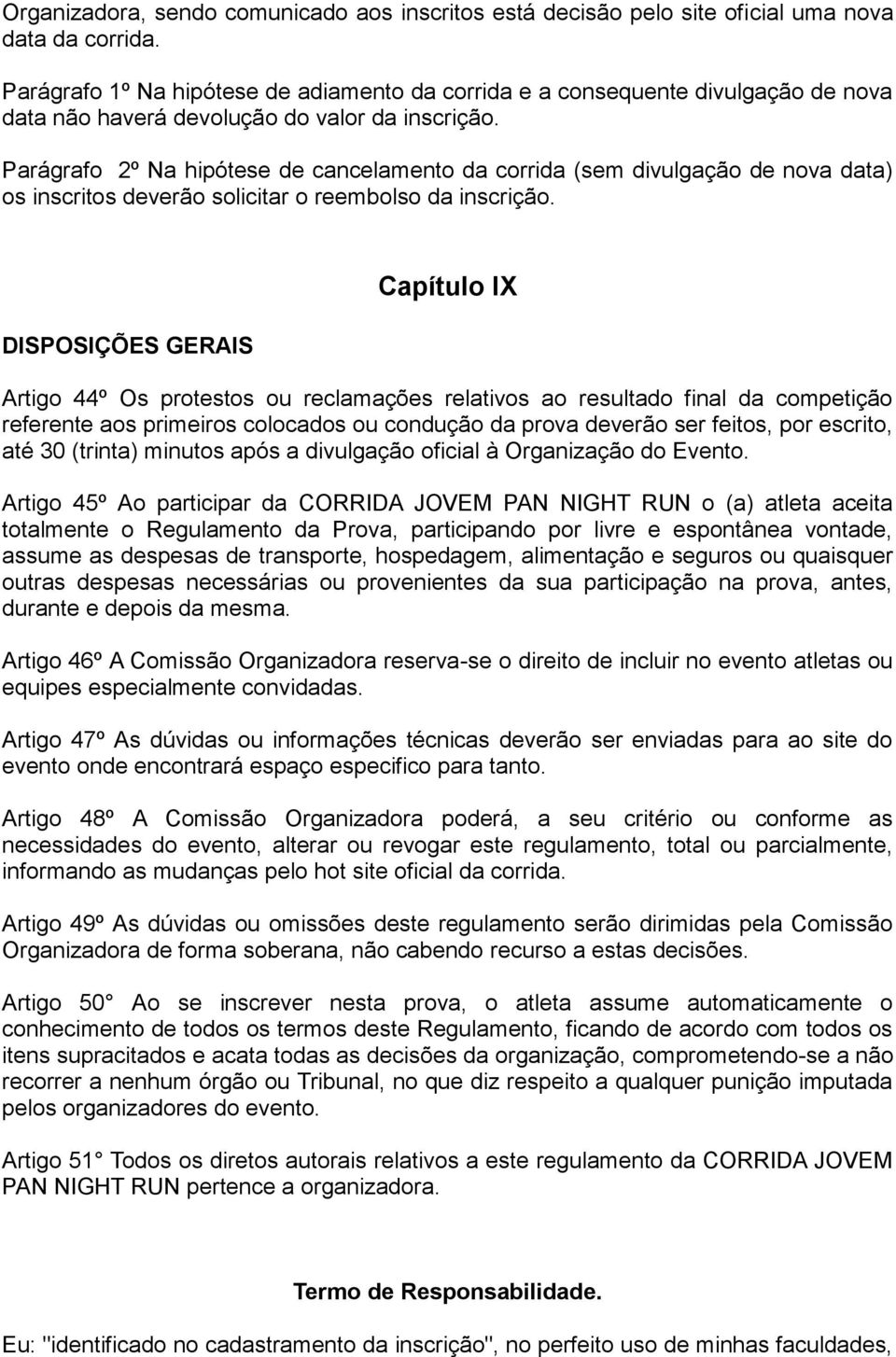 Parágrafo 2º Na hipótese de cancelamento da corrida (sem divulgação de nova data) os inscritos deverão solicitar o reembolso da inscrição.