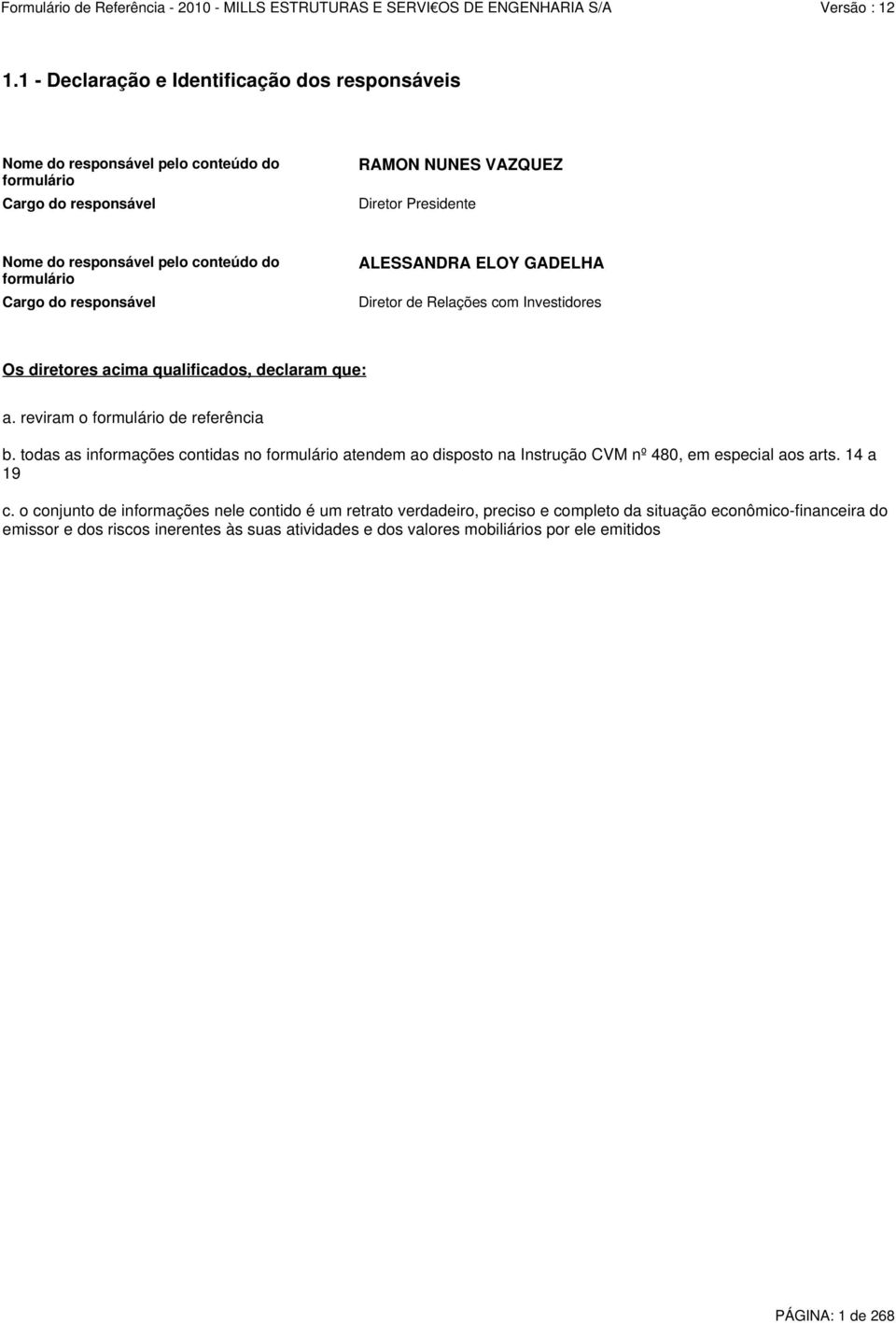 reviram o formulário de referência b. todas as informações contidas no formulário atendem ao disposto na Instrução CVM nº 480, em especial aos arts. 14 a 19 c.