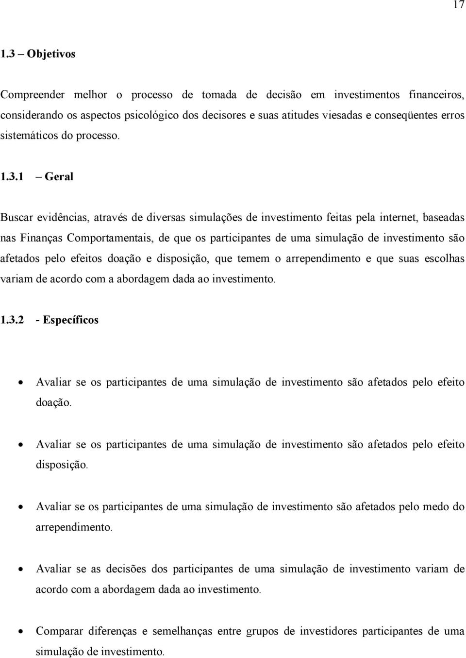 1 Geral Buscar evidências, através de diversas simulações de investimento feitas pela internet, baseadas nas Finanças Comportamentais, de que os participantes de uma simulação de investimento são