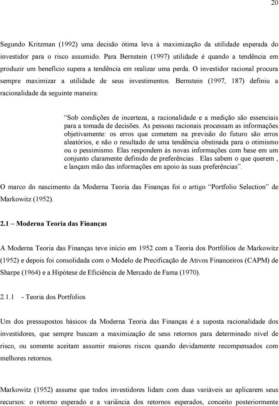 O investidor racional procura sempre maximizar a utilidade de seus investimentos.