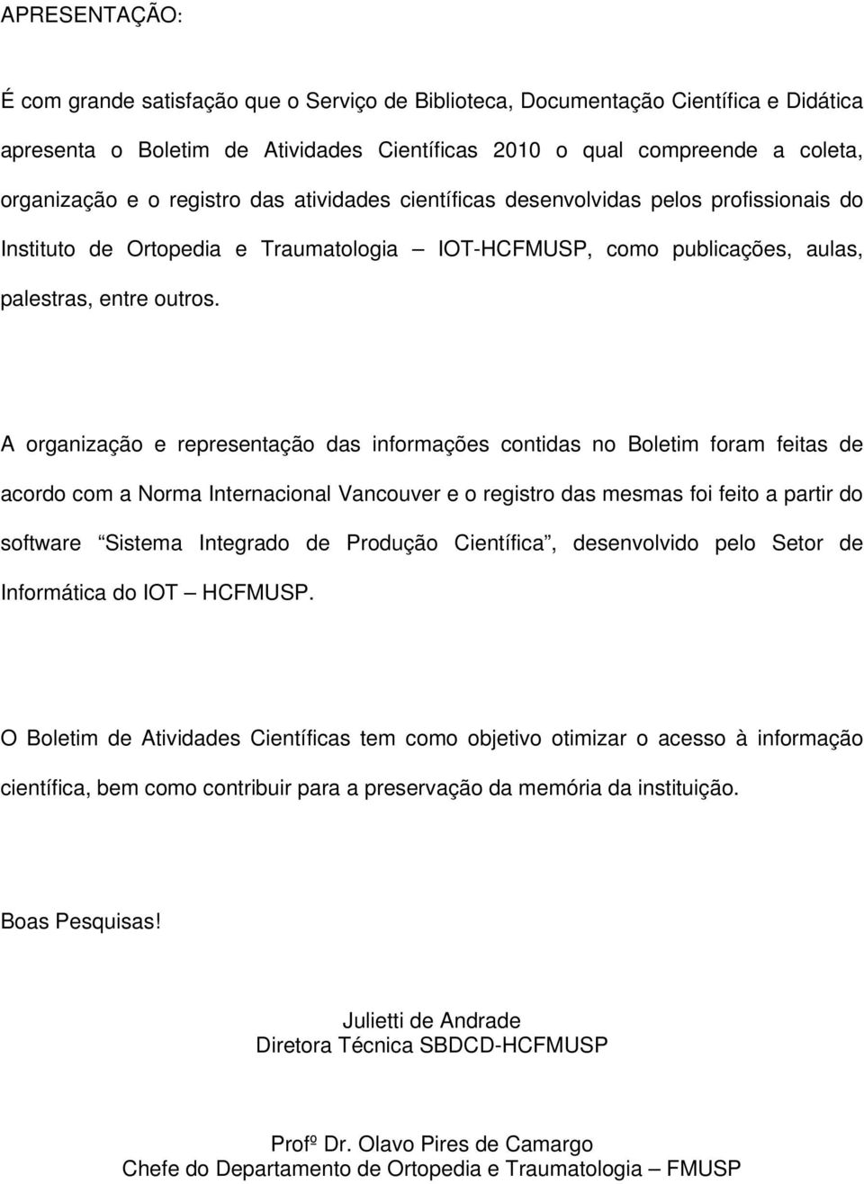 A organização e representação das informações contidas no Boletim foram feitas de acordo com a Norma Internacional Vancouver e o registro das mesmas foi feito a partir do software Sistema Integrado