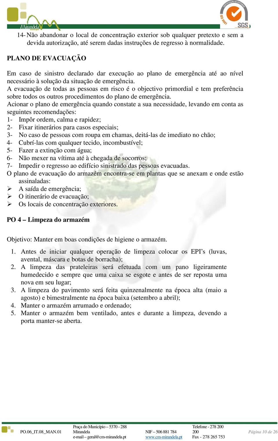 A evacuação de todas as pessoas em risco é o objectivo primordial e tem preferência sobre todos os outros procedimentos do plano de emergência.