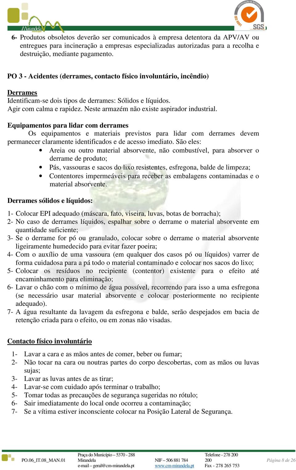 Neste armazém não existe aspirador industrial.