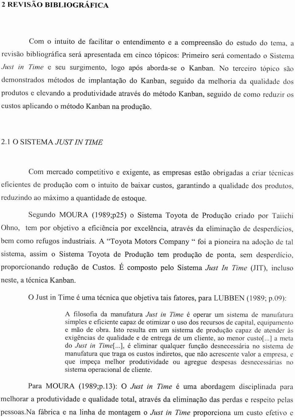 No terceiro tópico são demonstrados métodos de implantação do Kanban, seguido da melhoria da qualidade dos produtos e elevando a produtividade através do método Kanban, seguido de como reduzir os