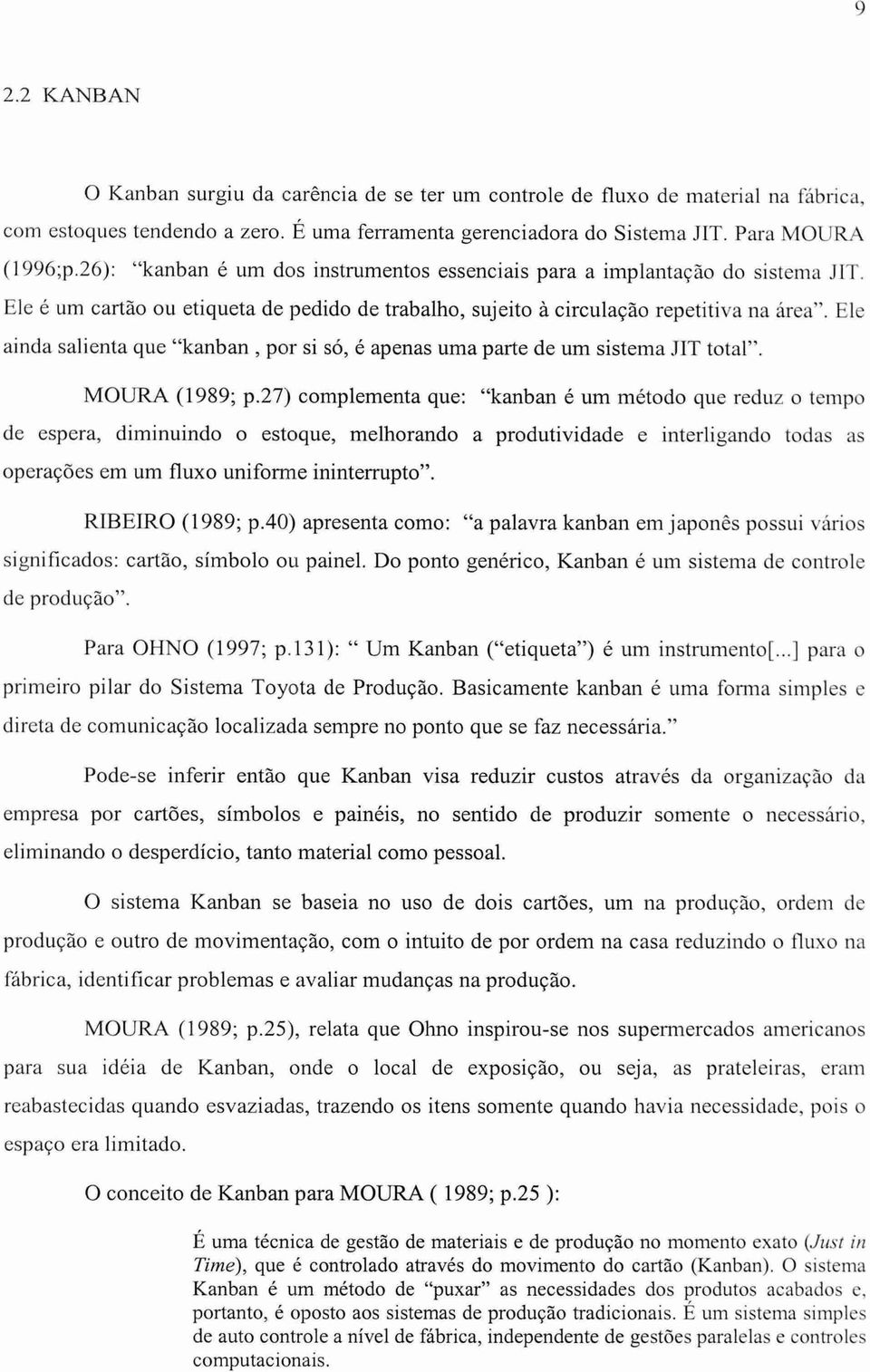 Ele ainda salienta que "kanban, por si só, é apenas uma parte de um sistema JIT total". MOURA (1989; p.