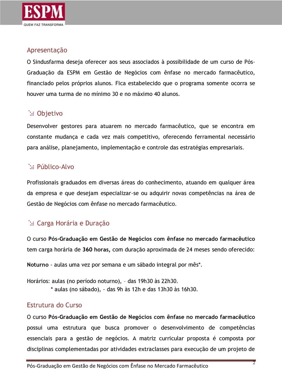 Objetivo Desenvolver gestores para atuarem no mercado farmacêutico, que se encontra em constante mudança e cada vez mais competitivo, oferecendo ferramental necessário para análise, planejamento,