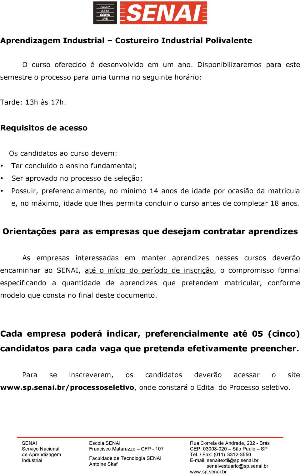 matrícula e, no máximo, idade que lhes permita concluir o curso antes de completar 18 anos.