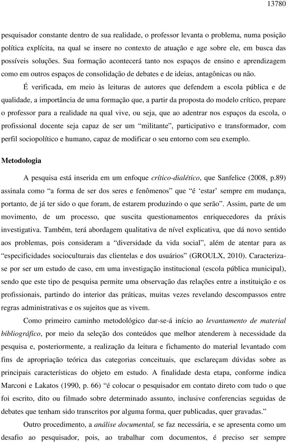 É verificada, em meio às leituras de autores que defendem a escola pública e de qualidade, a importância de uma formação que, a partir da proposta do modelo crítico, prepare o professor para a